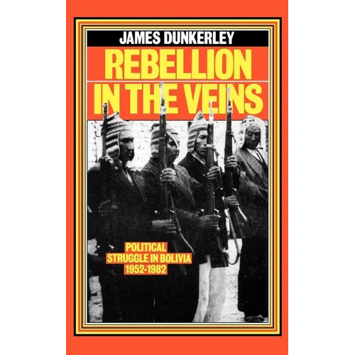 Rebellion in the Veins: Political Struggle in Bolivia, 1952-82
