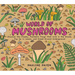 World of Mushrooms: Discover the Freaky, Fantastic Fungi That Lurk in the Woods, Pop Up in Lawns, and Sneak Around Underground