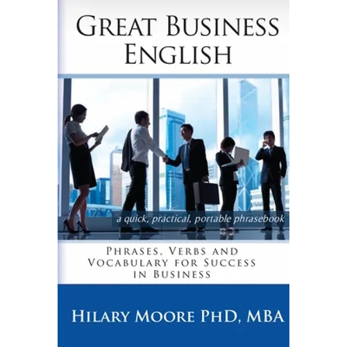 Great Business English: Phrases, Verbs and Vocabulary for Speaking Fluent English