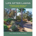 Life After Lawns: 8 Steps from Grass to a Waterwise Garden