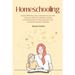 Homeschooling - Essential 101 Guide on how to Homeschool your child, Teach your child with confidence, includes curriculum education training and tips