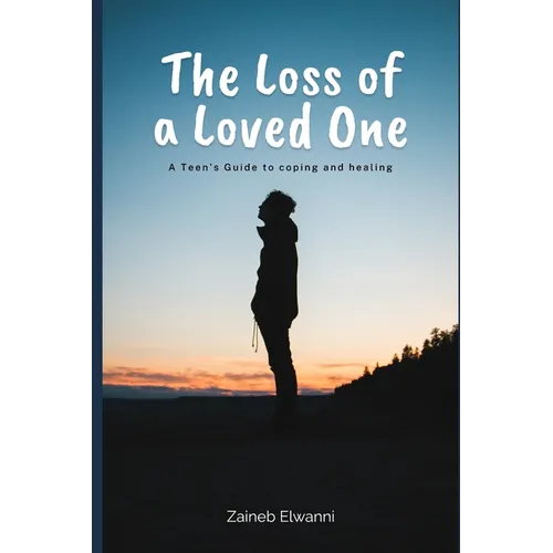 The loss of a loved one: A teen's guide to coping and healing