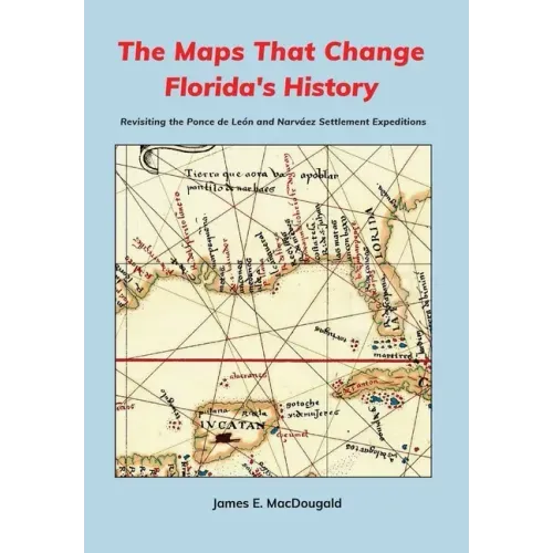 The Maps That Change Florida's History: Revisiting the Ponce de León and Narváez Settlement Expeditions