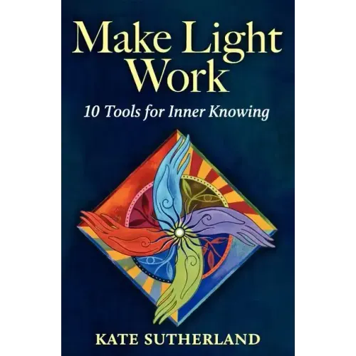 Make Light Work: 10 Tools for Inner Knowing
