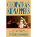 Cleopatra's Kidnappers: How Caesars Sixth Legion Gave Egypt to Rome and Rome to Caesar