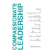 Compassionate Leadership; Using Compassion and Accountability to Radically Change Leadership Culture and How We Treat One Another
