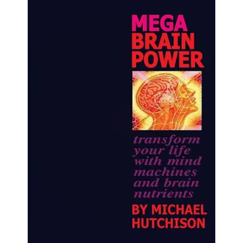 Mega Brain Power: Transform Your Life With Mind Machines And Brain Nutrients