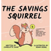 The Savings Squirrel: A Children's Book About Understanding Where Money Comes From, Saving, and Knowing the Value of a Dollar