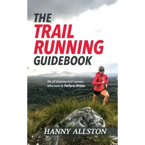 The Trail Running Guidebook: For all trail runners who want to Perform Wilder