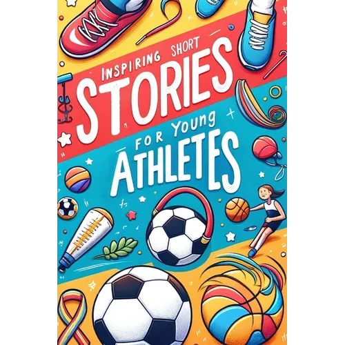 Inspiring Short Stories For Young Athletes: Motivational Stories Book for Young Sporting Heroes