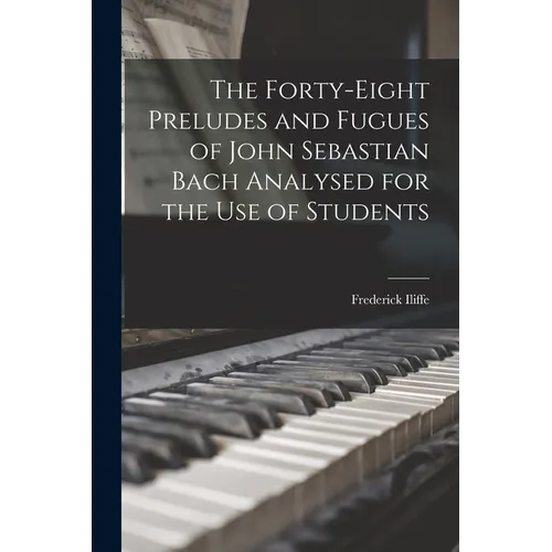 The Forty-eight Preludes and Fugues of John Sebastian Bach Analysed for the use of Students