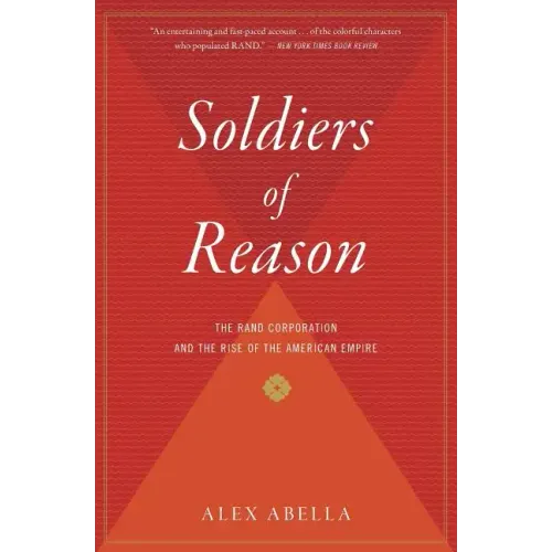 Soldiers of Reason: The Rand Corporation and the Rise of the American Empire