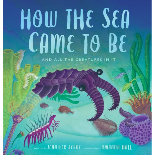 How the Sea Came to Be: And All the Creatures in It