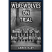 Werewolves On Trial: Over 100 years of Werewolf Trials Before The Salem Witch Trials