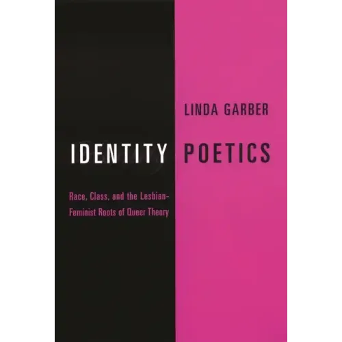 Identity Poetics: Race, Class, and the Lesbian-Feminist Roots of Queer Theory