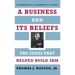 A Business and Its Beliefs: The Ideas That Helped Build IBM