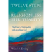 Twelve Steps to Religionless Spirituality: The Power of Spirituality with or Without God