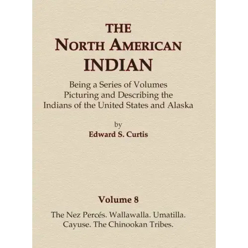 The North American Indian Volume 8 - The Nez Perces, Wallawalla, Umatilla, Cayuse, The Chinookan Tribes