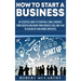 How to Start a Business: An Essential Guide to Starting a Small Business from Scratch and Going from Business Idea and Plan to Scaling Up and Hiring E