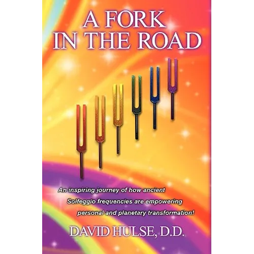 A Fork In the Road: An inspiring journey of how ancient Solfeggio frequencies are empowering personal and planetary transformation!
