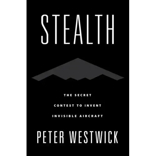 Stealth: The Secret Contest to Invent Invisible Aircraft