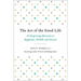 The Art of the Good Life: 52 Surprising Shortcuts to Happiness, Wealth, and Success