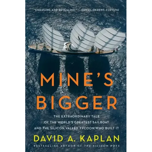 Mine's Bigger: The Extraordinary Tale of the World's Greatest Sailboat and the Silicon Valley Tycoon Who Built It