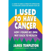 I Used to Have Cancer: How I Found My Own Way Back to Health