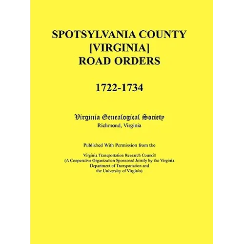 Spotsylvania County [Virginia] Road Orders, 1722-1734. Published With Permission from the Virginia Transportation Research Council (A Cooperative Orga