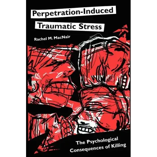 Perpetration-Induced Traumatic Stress: The Psychological Consequences of Killing