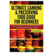 Ultimate Canning & Preserving Food Guide for Beginners: Learn the Best Easy and Successful Ways to Can and Preserve Your Food!