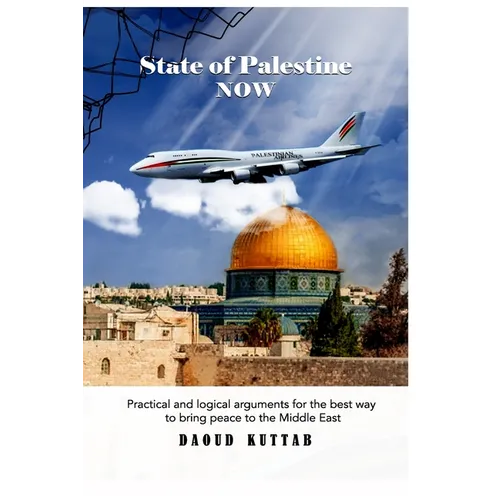 State of Palestine NOW: Practical and logical arguments for the best way to bring peace to the Middle East