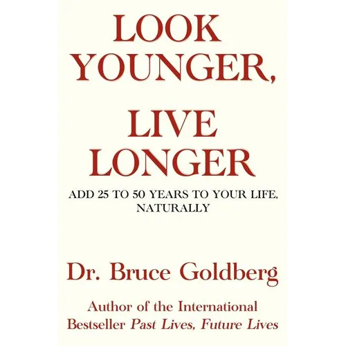 Look Younger, Live Longer: Add 25 to 50 Years to Your Life, Naturally