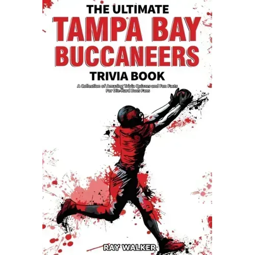 The Ultimate Tampa Bay Buccaneers Trivia Book: A Collection of Amazing Trivia Quizzes and Fun Facts for Die-Hard Bucs Fans!