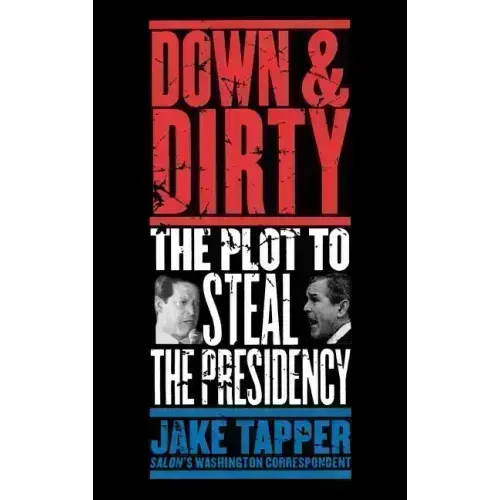 Down & Dirty: The Plot to Steal the Presidency