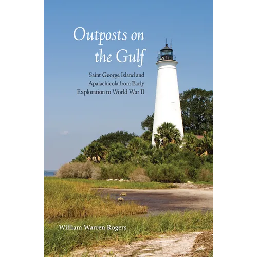 Outposts on the Gulf: Saint George Island and Apalachicola from Early Exploration to World War II