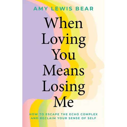 When Loving You Means Losing Me: How to Escape the Echo Complex and Reclaim Your Sense of Self