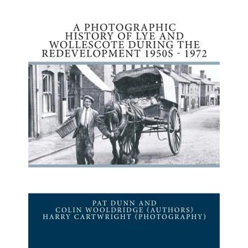 A Photographic History Of Lye and Wollescote During The Redevelopment 1950s - 1972