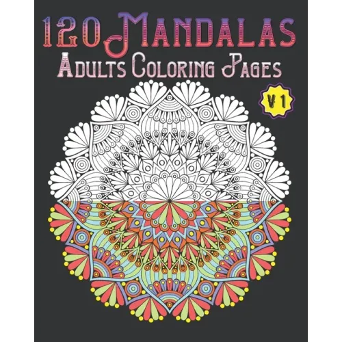 120 Mandalas Adults Coloring Pages Volume 1: mandala coloring book for kids, adults, teens, beginners, girls: 120 amazing patterns and mandalas colori