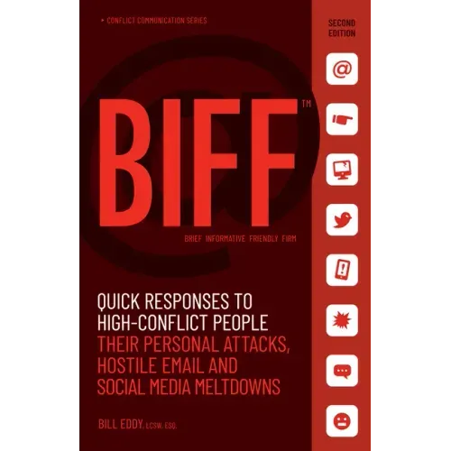 Biff: Quick Responses to High-Conflict People, Their Personal Attacks, Hostile Email and Social Media Meltdowns