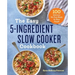 The Easy 5-Ingredient Slow Cooker Cookbook: 100 Delicious No-Fuss Meals for Busy People