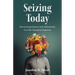 Seizing Today: Discovering Purpose and Authenticity in a Life-Changing Diagnosis