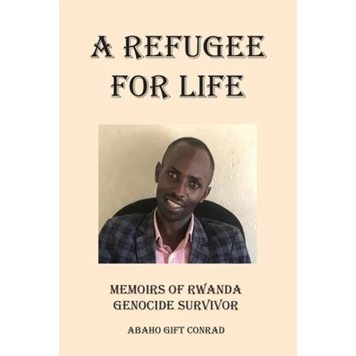 A Refugee For Life: Memoirs of Rwanda Genocide Survivor