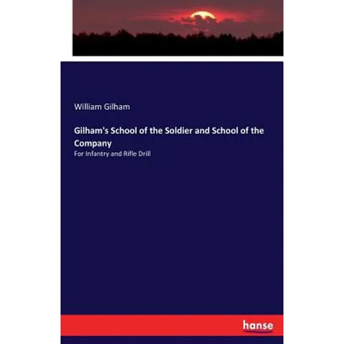 Gilham's School of the Soldier and School of the Company: For Infantry and Rifle Drill