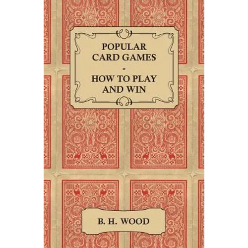 Popular Card Games - How to Play and Win - The Twenty Favourite Card Games for Two or More Players, with Rules and Hints on Play
