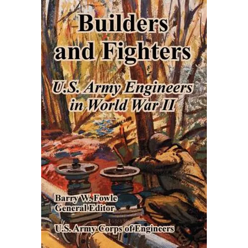 Builders and Fighters: U.S. Army Engineers in World War II