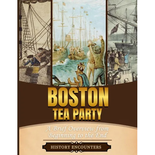 Boston Tea Party: A Brief Overview from Beginning to the End
