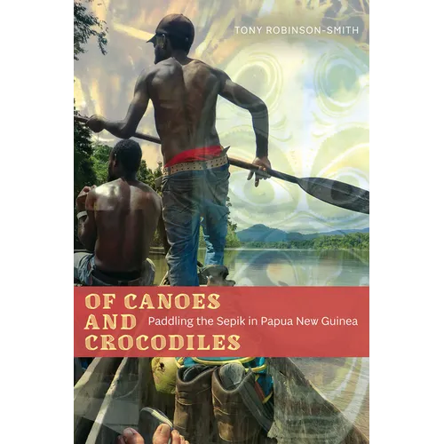 Of Canoes and Crocodiles: Paddling the Sepik in Papua New Guinea