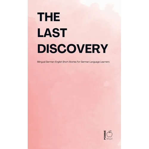 The Last Discovery: Bilingual German-English Short Stories for German Language Learners