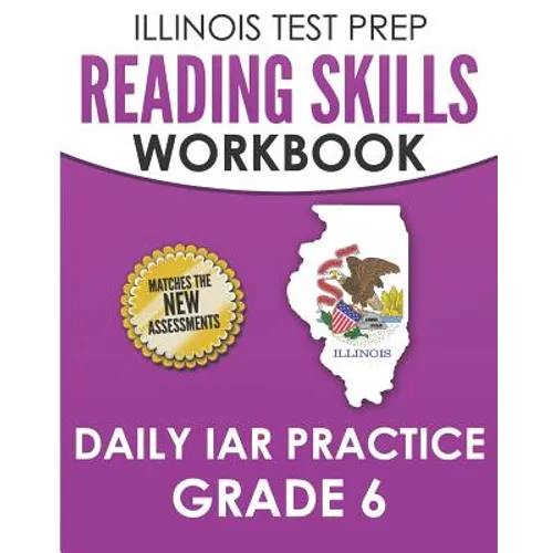 ILLINOIS TEST PREP Reading Skills Workbook Daily IAR Practice Grade 6: Preparation for the Illinois Assessment of Readiness ELA/Literacy Tests
